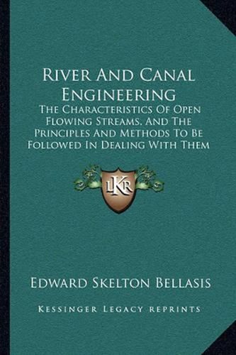 River and Canal Engineering: The Characteristics of Open Flowing Streams, and the Principles and Methods to Be Followed in Dealing with Them (1913)