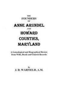 Cover image for The Founders of Anne Arundel and Howard Counties, Maryland. a Genealogical and Biographical Review from Wills, Deeds, and Church Records