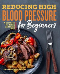 Cover image for Reducing High Blood Pressure for Beginners: A Cookbook for Eating and Living Well