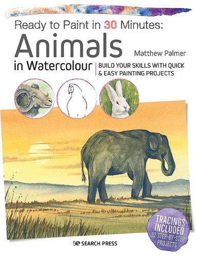 Cover image for Ready to Paint in 30 Minutes: Animals in Watercolour: Build Your Skills with Quick & Easy Painting Projects