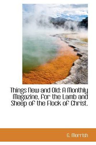 Cover image for Things New and Old: A Monthly Magazine, for the Lamb and Sheep of the Flock of Christ.