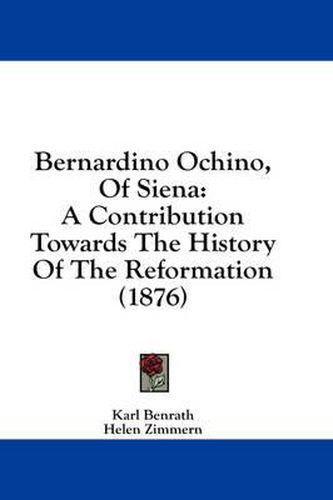 Cover image for Bernardino Ochino, of Siena: A Contribution Towards the History of the Reformation (1876)