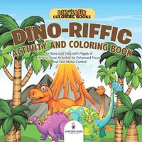 Cover image for Dinosaur Coloring Books. Dino-riffic Activity and Coloring Book for Boys and Girls with Pages of How to Draw Activities for Enhanced Focus and Fine Motor Control