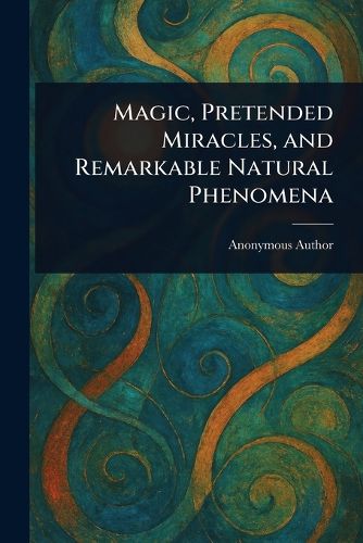 Cover image for Magic, Pretended Miracles, and Remarkable Natural Phenomena