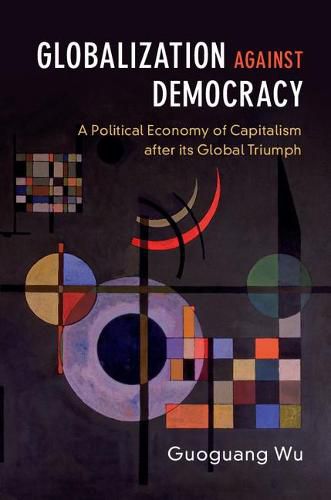 Cover image for Globalization against Democracy: A Political Economy of Capitalism after its Global Triumph