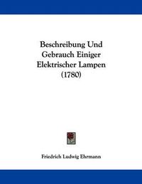 Cover image for Beschreibung Und Gebrauch Einiger Elektrischer Lampen (1780)