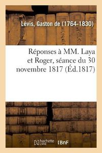 Cover image for Reponses A MM. Laya Et Roger, Seance Du 30 Novembre 1817