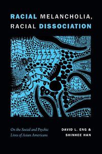 Cover image for Racial Melancholia, Racial Dissociation: On the Social and Psychic Lives of Asian Americans