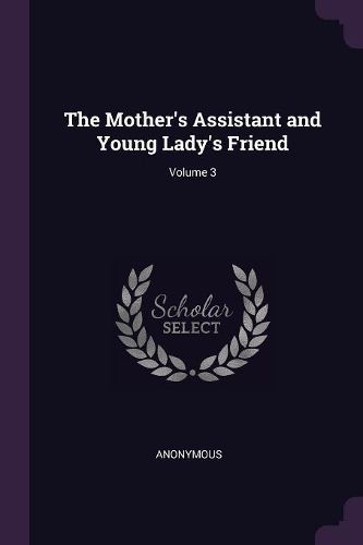 Cover image for The Mother's Assistant and Young Lady's Friend; Volume 3