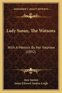 Cover image for Lady Susan, the Watsons: With a Memoir by Her Nephew (1892)