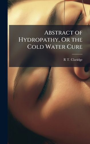 Cover image for Abstract of Hydropathy, Or the Cold Water Cure