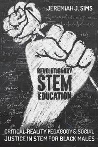 Cover image for Revolutionary STEM Education: Critical-Reality Pedagogy and Social Justice in STEM for Black Males