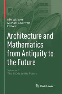 Cover image for Architecture and Mathematics from Antiquity to the Future: Volume II: The 1500s to the Future