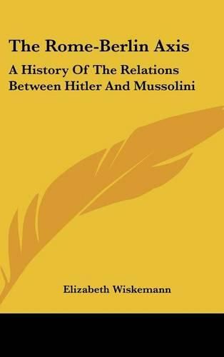 Cover image for The Rome-Berlin Axis: A History of the Relations Between Hitler and Mussolini