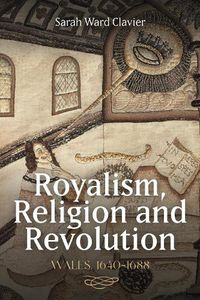 Cover image for Royalism, Religion and Revolution: Wales, 1640-1688