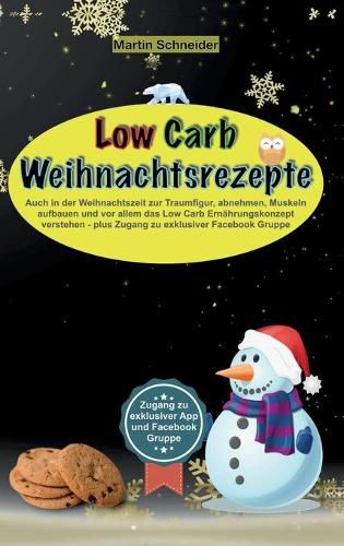 Cover image for Low Carb Weihnachtsrezepte: Auch in der Weihnachtszeit zur Traumfigur, abnehmen, Muskeln aufbauen und vor allem das Low Carb Ernahrungskonzept verstehen - plus Zugang zu exklusiver Facebook Gruppe