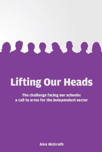 Cover image for Lifting Our Heads: The challenge facing our schools: a call-to-arms for the independent sector