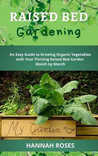 Cover image for Raised Bed Gardening: An Easy Guide to Growing Organic Vegetables with Your Thriving Raised Bed Garden Month by Month