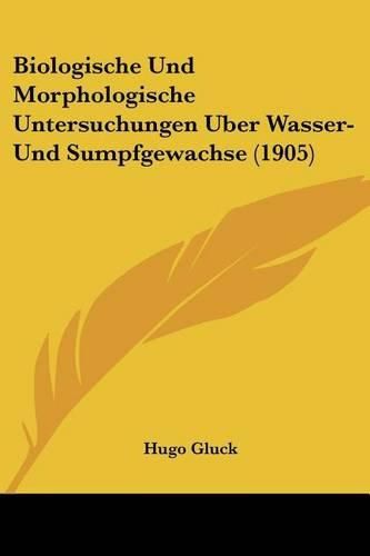 Cover image for Biologische Und Morphologische Untersuchungen Uber Wasser- Und Sumpfgewachse (1905)