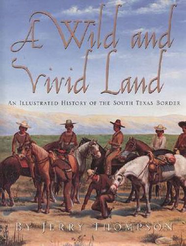 A Wild and Vivid Land, Limited Edition: An Illustrated History of the South Texas Border