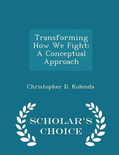 Transforming How We Fight: A Conceptual Approach - Scholar's Choice Edition