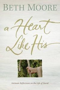 Cover image for A Heart Like His: Intimate Reflections on the Life of David