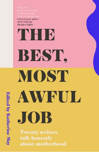 Cover image for The Best, Most Awful Job: Twenty Writers Talk Honestly About Motherhood