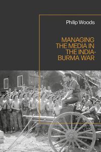 Cover image for Managing the Media in the India-Burma War, 1941-1945