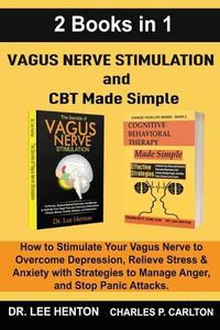 Cover image for Vagus Nerve Stimulation and CBT Made Simple (2 Books in 1): How to Stimulate Your Vagus Nerve to Overcome Depression, Relieve Stress & Anxiety with Strategies to Manage Anger and Stop Panic Attacks