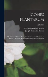 Cover image for Icones Plantarum: or Figures, With Brief Descriptive Characters and Remarks, of New or Rare Plants, Selected From the Author's Herbarium; v.23 (1894)