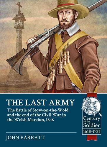 The Last Army: The Battle of Stow-on-the-Wold and the End of the Civil War in the Welsh Marches 1646