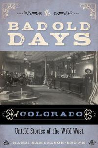 Cover image for The Bad Old Days of Colorado: Untold Stories of the Wild West