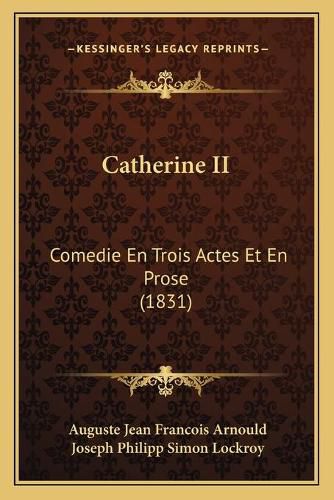 Catherine II: Comedie En Trois Actes Et En Prose (1831)