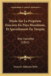 Cover image for Etude Sur La Propriete Fonciere En Pays Musulman, Et Specialement En Turquie: Rite Hanefite (1862)