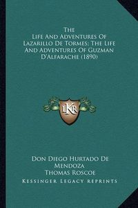 Cover image for The Life and Adventures of Lazarillo de Tormes; The Life Andthe Life and Adventures of Lazarillo de Tormes; The Life and Adventures of Guzman D'Alfarache (1890) Adventures of Guzman D'Alfarache (1890)