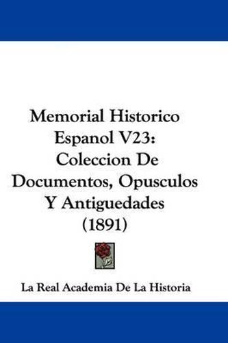 Cover image for Memorial Historico Espanol V23: Coleccion de Documentos, Opusculos y Antiguedades (1891)