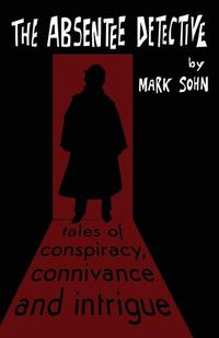 Cover image for The Absentee Detective - Tales of Conspiracy, Connivance and Intrigue