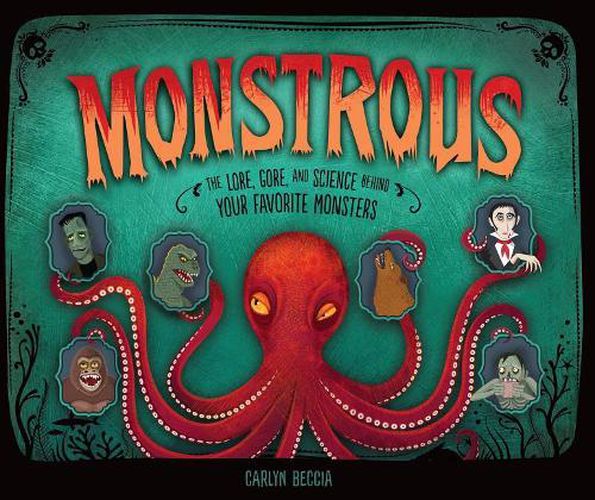 Cover image for Monstrous: The Lore, Gore, and Science Behind Your Favorite Monsters