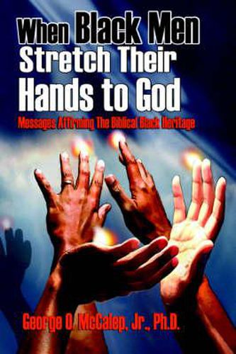 Cover image for When Black Men Stretch Their Hands to God: Messages Affirming the Biblical Black Heritage