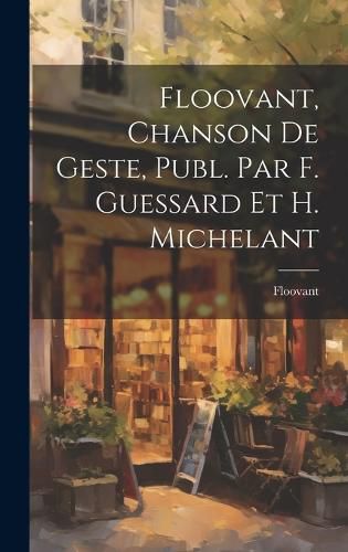 Cover image for Floovant, Chanson De Geste, Publ. Par F. Guessard Et H. Michelant