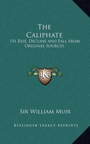 The Caliphate: Its Rise, Decline and Fall from Original Sources