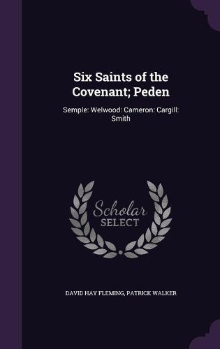 Cover image for Six Saints of the Covenant; Peden: Semple: Welwood: Cameron: Cargill: Smith