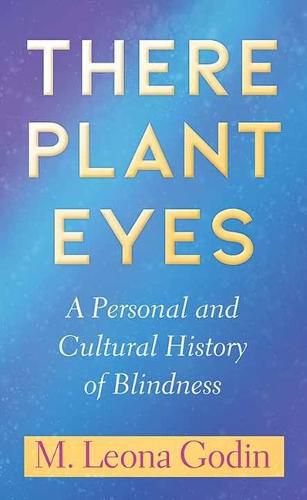 There Plant Eyes: A Personal and Cultural History of Blindness