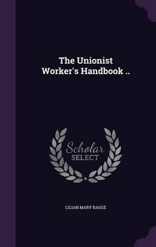 The Unionist Worker's Handbook ..