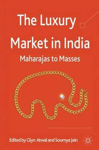 Cover image for The Luxury Market in India: Maharajas to Masses