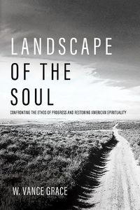 Cover image for Landscape of the Soul: Confronting the Ethos of Progress and Restoring American Spirituality