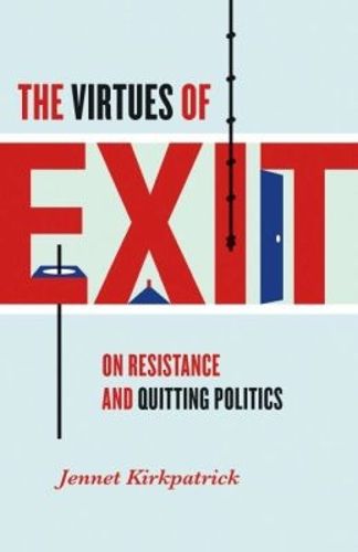 Cover image for The Virtues of Exit: On Resistance and Quitting Politics