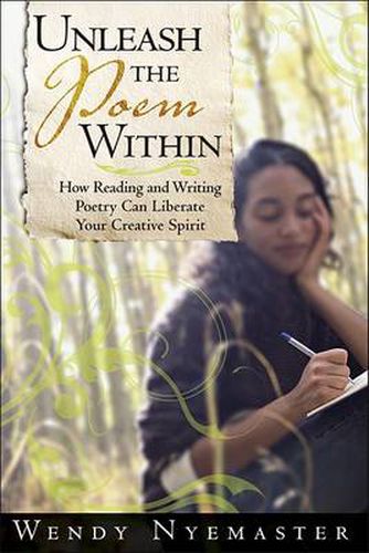 Unleash the Poem Within: How Reading and Writing Poetry Can Liberate Your Creative Spirit