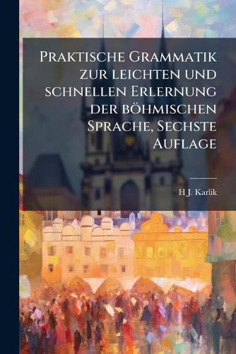 Cover image for Praktische Grammatik Zur Leichten Und Schnellen Erlernung Der Bhmischen Sprache