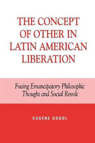 The Concept of Other in Latin American Liberation: Fusing Emancipatory Philosophic Thought and Social Revolt